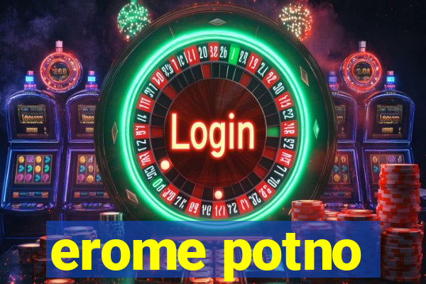 erome potno